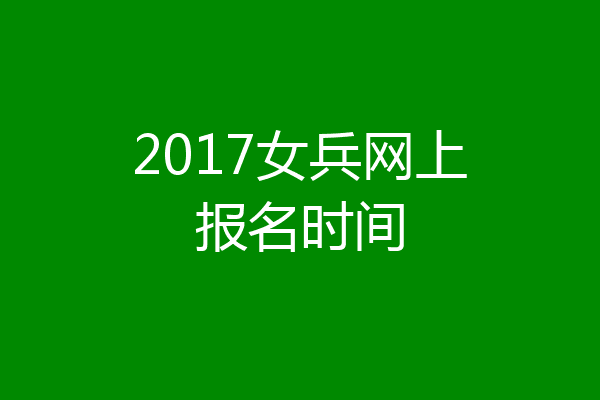 2017女兵网上报名时间