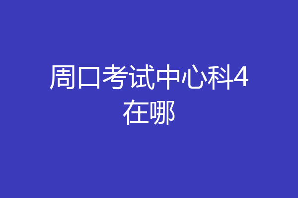 周口考试中心科4在哪