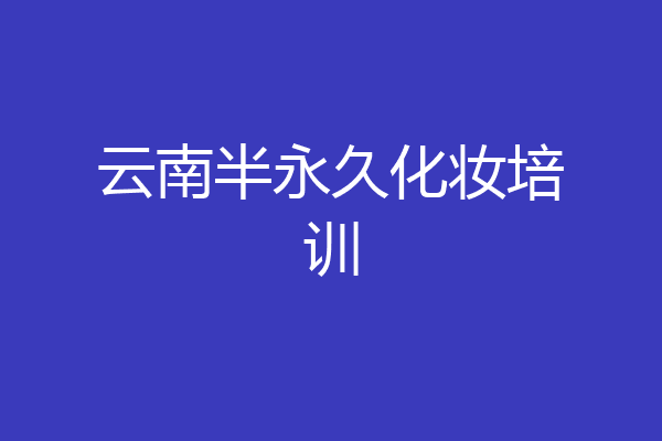 云南半永久化妆培训