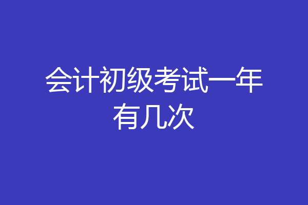 会计初级考试一年有几次