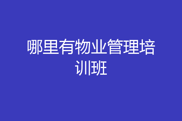 哪里有物业管理培训班