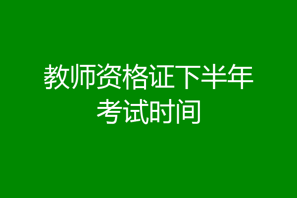 教师资格证下半年考试时间