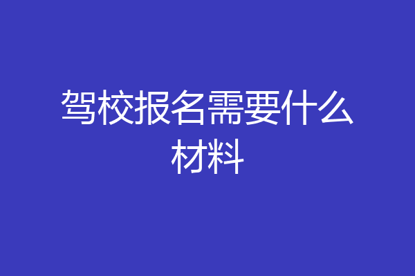 驾校报名需要什么材料
