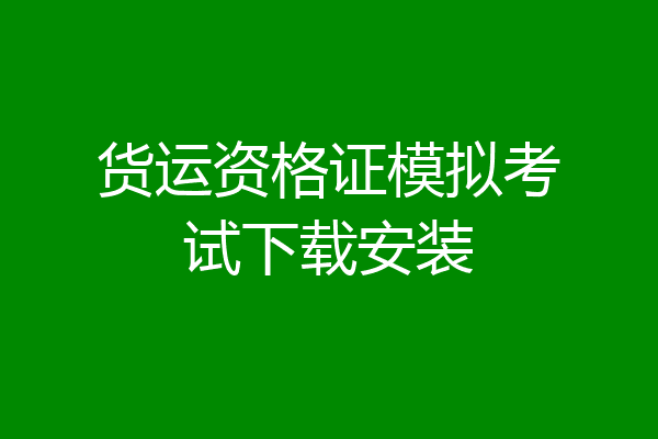 货运资格证模拟考试下载安装