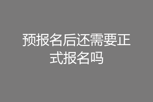 预报名后还需要正式报名吗