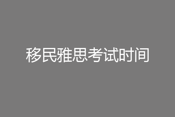 移民雅思考试时间