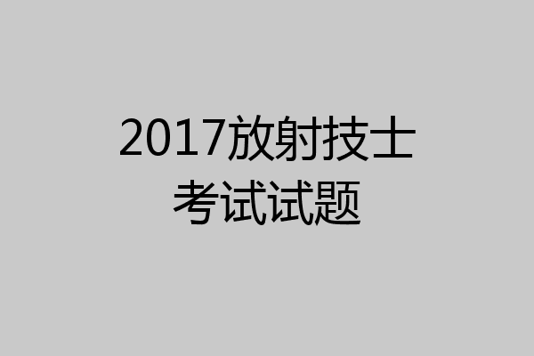 2017放射技士考试试题