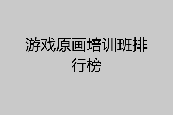 游戏原画培训班排行榜