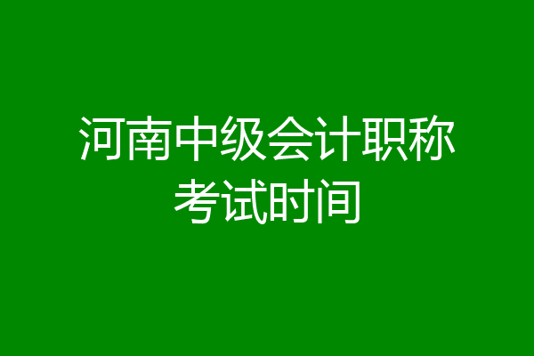 河南中级会计职称考试时间