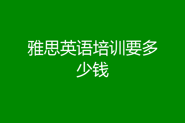 雅思英语培训要多少钱