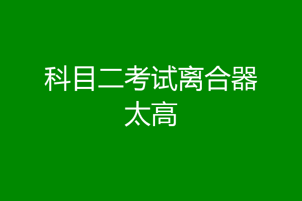 科目二考试离合器太高