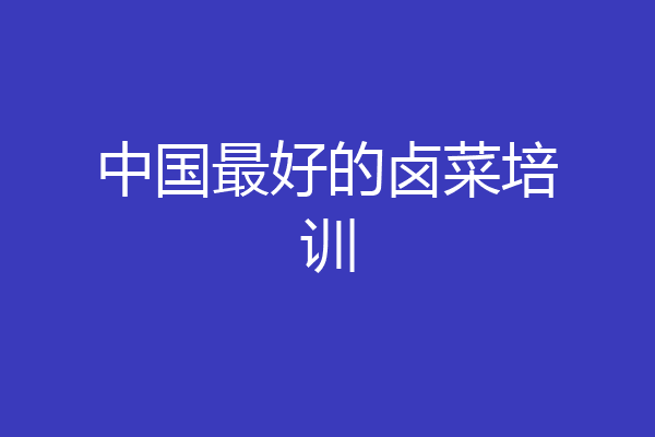 中国最好的卤菜培训