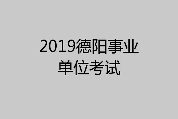 2019德阳事业单位考试