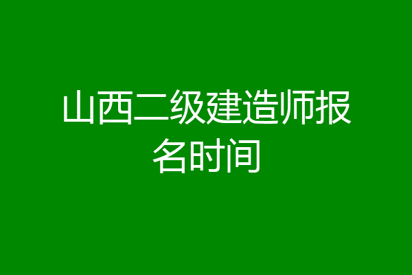 山西二级建造师报名时间
