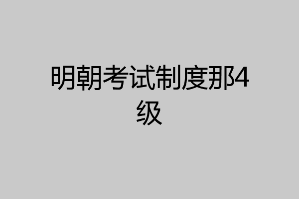 明朝考试制度那4级
