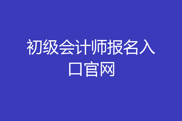 初级会计师报名入口官网