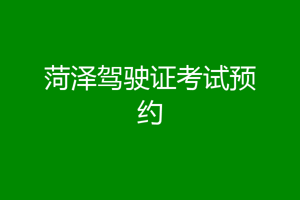 菏泽驾驶证考试预约