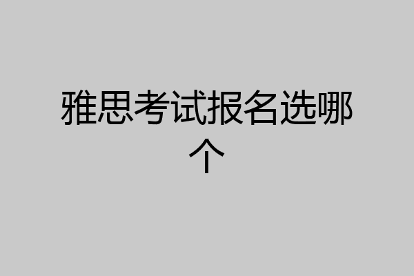雅思考试报名选哪个