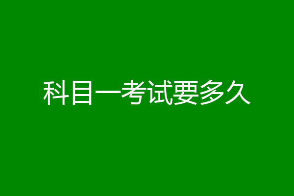 科目一考试要多久