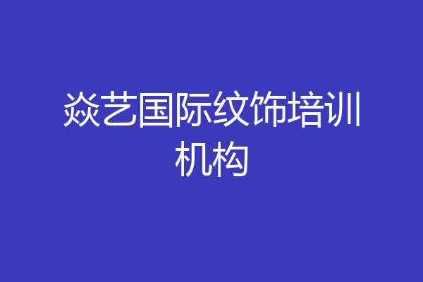 焱艺国际纹饰培训机构