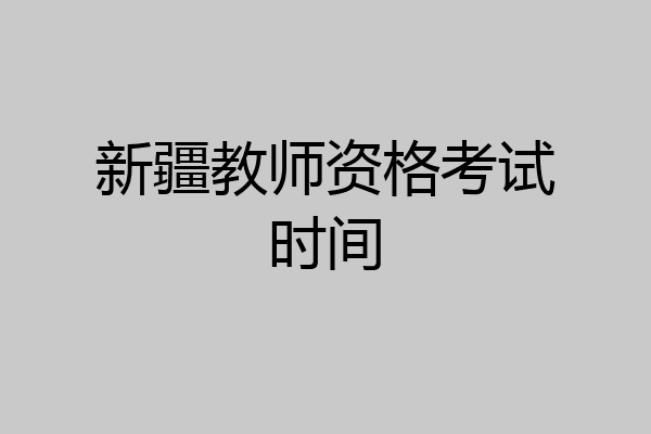 新疆教师资格考试时间
