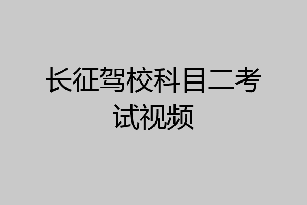 长征驾校科目二考试视频