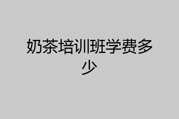 奶茶培训班学费多少