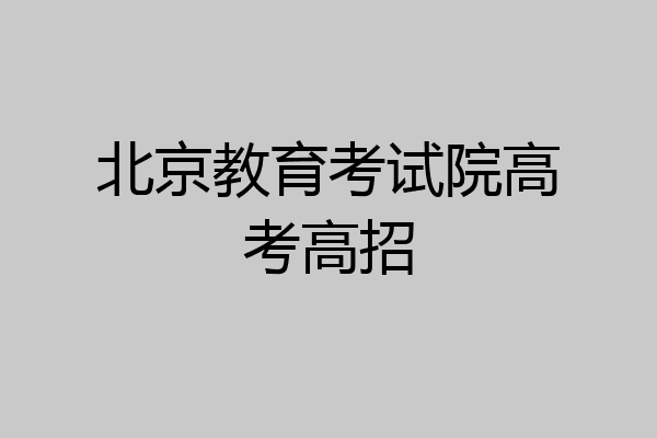 北京教育考试院高考高招