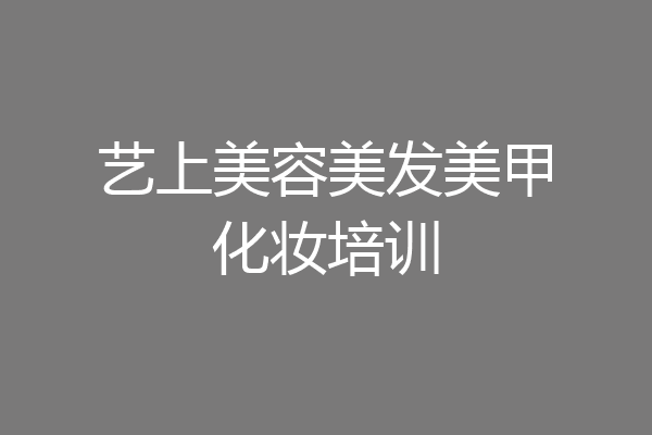 艺上美容美发美甲化妆培训