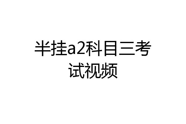 半挂a2科目三考试视频