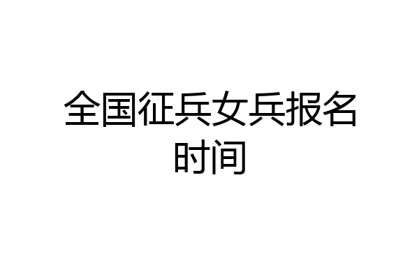 全国征兵女兵报名时间