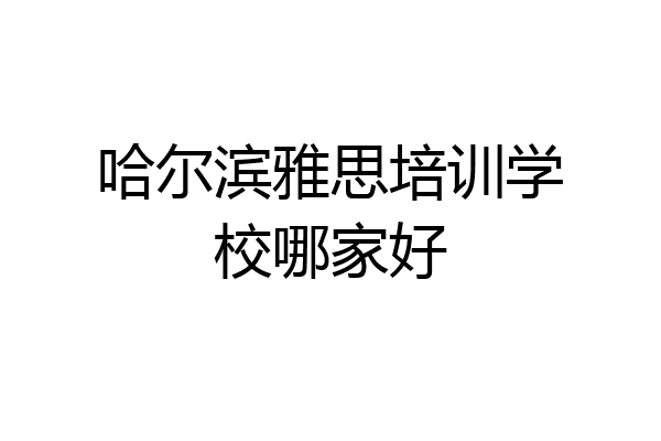 哈尔滨雅思培训学校哪家好