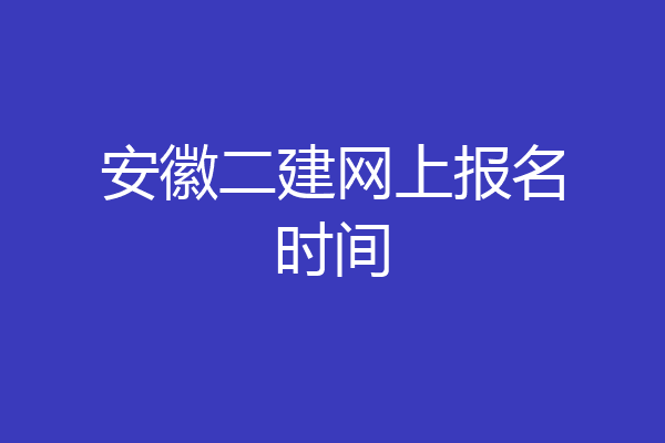 安徽二建网上报名时间
