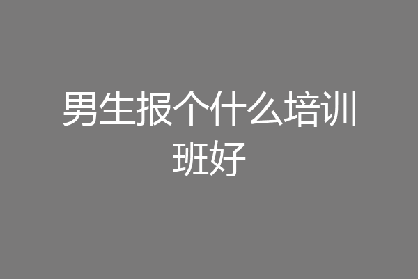 男生报个什么培训班好