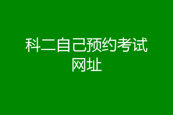 科二自己预约考试网址