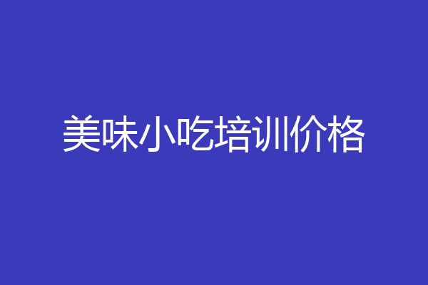美味小吃培训价格