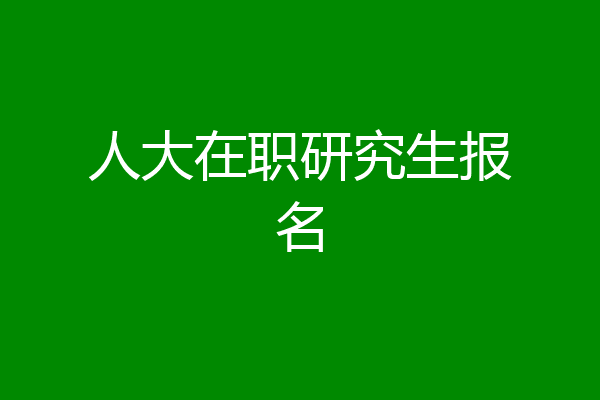 人大在职研究生报名