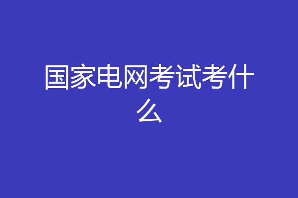 国家电网考试考什么