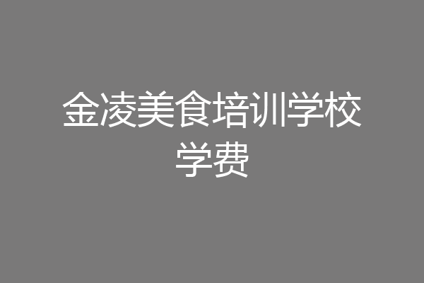 金凌美食培训学校学费