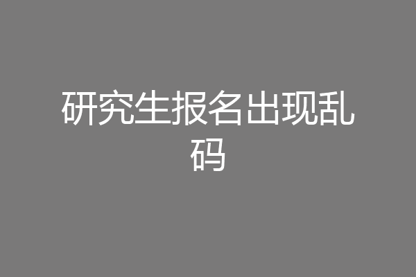 研究生报名出现乱码
