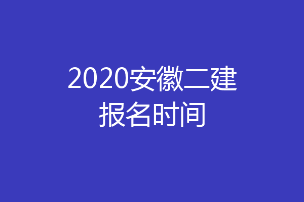 2020安徽二建报名时间