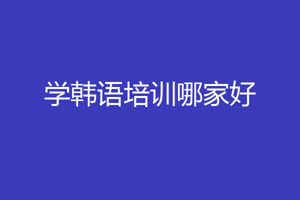 学韩语培训哪家好