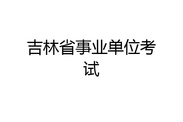 吉林省事业单位考试