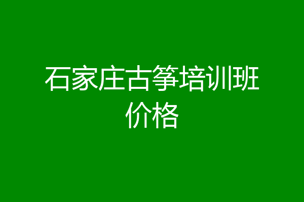 石家庄古筝培训班价格