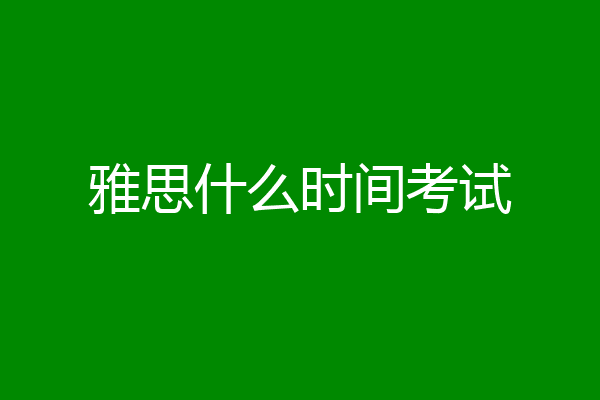 雅思什么时间考试