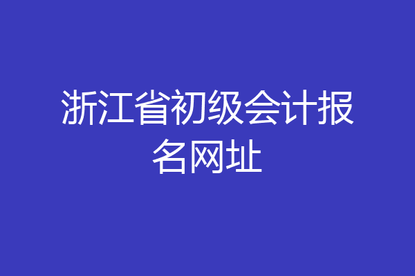 浙江省初级会计报名网址