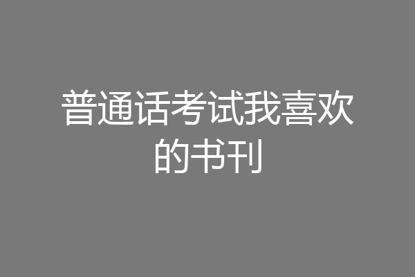 普通话考试我喜欢的书刊
