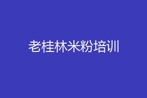 老桂林米粉培训