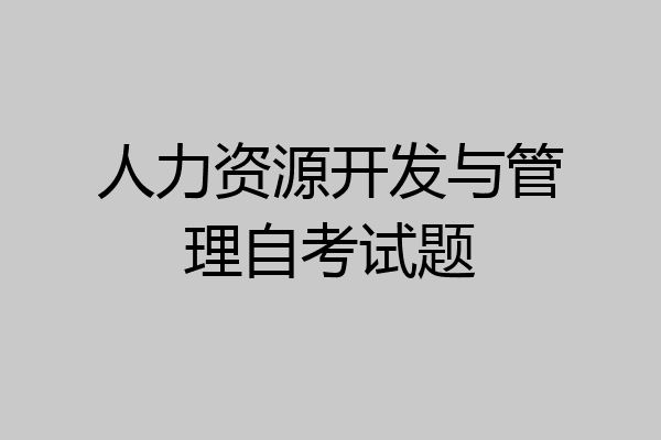 人力资源开发与管理自考试题
