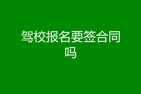 驾校报名要签合同吗